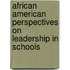 African American Perspectives On Leadership In Schools