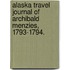 Alaska Travel Journal Of Archibald Menzies, 1793-1794.