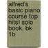 Alfred's Basic Piano Course Top Hits! Solo Book, Bk 1B