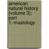 American Natural History (Volume 3); Part 1.-Mastology by John Davidson Godman