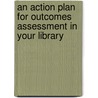 An Action Plan for Outcomes Assessment in Your Library by Robert E. Dugan