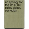 An Apology For The Life Of Mr. Colley Cibber, Comedian door Colley Cibber