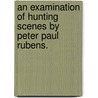 An Examination Of Hunting Scenes By Peter Paul Rubens. door Alethea Henry Barnes