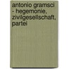 Antonio Gramsci - Hegemonie, Zivilgesellschaft, Partei by Harald Neubert