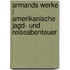 Armands Werke / Amerikanische Jagd- und Reiseabenteuer