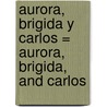 Aurora, Brigida y Carlos = Aurora, Brigida, and Carlos door Gloria Fuertes