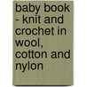 Baby Book - Knit And Crochet In Wool, Cotton And Nylon door Anon