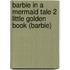 Barbie In A Mermaid Tale 2 Little Golden Book (Barbie)