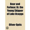Bear And Forbear, Or, The Young Skipper Of Lake Ucayga door Professor Oliver Optic