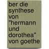Ber Die Synthese Von "Hermann Und Dorothea" Von Goethe by Arnulf Hahn