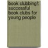 Book Clubbing!: Successful Book Clubs For Young People