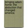 Bringing Adam Home: The Abduction That Changed America door Les Standiford