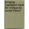 Bringing Capitalism Back for Critique by Social Theory door J.M. Lehman