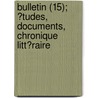 Bulletin (15); ?Tudes, Documents, Chronique Litt?Raire by Societe De L. Francais