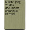 Bulletin (18); ?Tudes, Documents, Chronique Litt?Raire door Societe De L. Francais