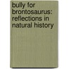 Bully For Brontosaurus: Reflections In Natural History door Stephen Jay Gould