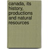 Canada, Its History, Productions And Natural Resources door Canada. Dept. Of Agriculture