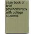 Case Book Of Brief Psychotherapy With College Students