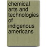 Chemical Arts And Technologies Of Indigenous Americans by B.L. Gordon
