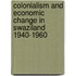 Colonialism And Economic Change In Swaziland 1940-1960