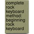 Complete Rock Keyboard Method: Beginning Rock Keyboard