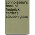 Connoisseur's Book Of Frederick Carder's Steuben Glass