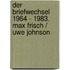 Der Briefwechsel 1964 - 1983. Max Frisch / Uwe Johnson