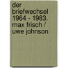 Der Briefwechsel 1964 - 1983. Max Frisch / Uwe Johnson by Max Frisch