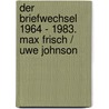 Der Briefwechsel 1964 - 1983. Max Frisch / Uwe Johnson door Max Frisch