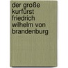 Der Große Kurfürst Friedrich Wilhelm Von Brandenburg door Martin Philippson