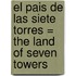 El Pais de las Siete Torres = The Land of Seven Towers
