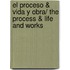 El Proceso & vida y obra/ The Process & Life and Works