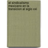 El Sindicalismo Mexicano En La Transicion Al Siglo Xxi door Ignacio Medina