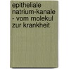 Epitheliale Natrium-Kanale - Vom Molekul Zur Krankheit door Mariele Altekoster