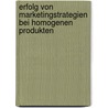 Erfolg Von Marketingstrategien Bei Homogenen Produkten door Heiko Schmolke