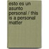 Esto es un asunto personal / This is a personal matter