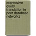 Expressive Query Translation In Peer Database Networks