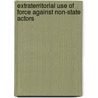 Extraterritorial Use Of Force Against Non-State Actors door Noam Lubell