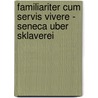 Familiariter Cum Servis Vivere - Seneca Uber Sklaverei by Sara Stocklin