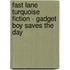 Fast Lane Turquoise Fiction - Gadget Boy Saves The Day