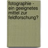 Fotographie - Ein Geeignetes Mittel Zur Feldforschung? by Annika Mayer