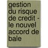Gestion Du Risque De Credit - Le Nouvel Accord De Bale