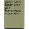Glazed Panel Construction With Human-Robot Cooperation by Seungyeol Lee
