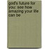 God's Future For You: See How Amazing Your Life Can Be
