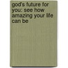 God's Future For You: See How Amazing Your Life Can Be door Andre Butler