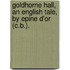 Goldhorne Hall, An English Tale, By Epine D'Or (C.B.).