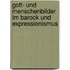 Gott- Und Menschenbilder Im Barock Und Expressionismus