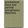 Gravitational Wave And Particle Astrophysics Detectors by James Hough