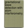 Gravitational Wave Detection With Atom Interferometry. by Surjeet Rajendran