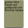 Gustav Klimt - Frauen Auf Goldgrund Und Femmes Fatales by Sandy Alami